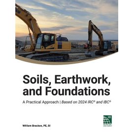 Soils, Earthwork, and Foundations A Practical Approach | Based on the 2024 IRC® and IBC®