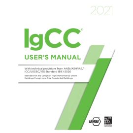 2021 IgCC® User's Manual with Technical provisions from ANSI/ASHRAE/ICC/USGBC/IES Standard 189.1-2020, Standard for the Design of High-Performance Green Buildings Except Low-Rise Residential Buildings
