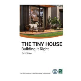 The Tiny House Building It Right 2nd Edition, From the Publisher of the International Building Code®