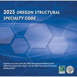2025 Oregon Structural Specialty Code, Based on the 2024 IBC, 2024 IFC and 2024 IEBC